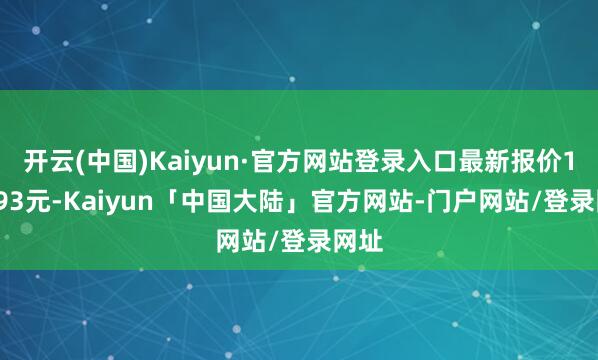 开云(中国)Kaiyun·官方网站登录入口最新报价106.93元-Kaiyun「中国大陆」官方网站-门户网站/登录网址
