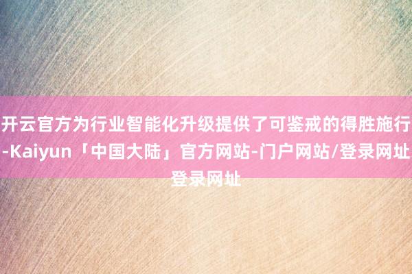 开云官方为行业智能化升级提供了可鉴戒的得胜施行-Kaiyun「中国大陆」官方网站-门户网站/登录网址