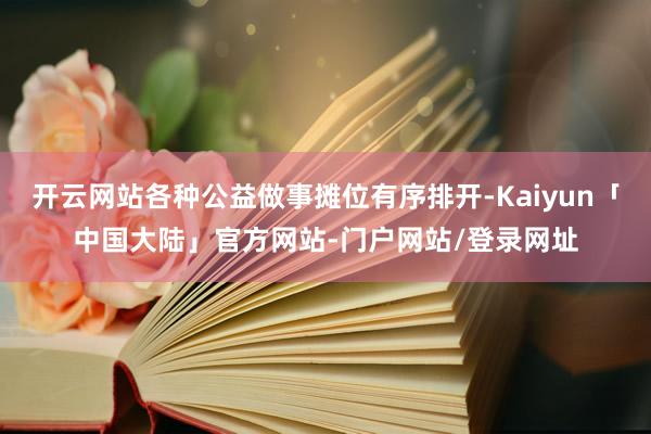 开云网站各种公益做事摊位有序排开-Kaiyun「中国大陆」官方网站-门户网站/登录网址